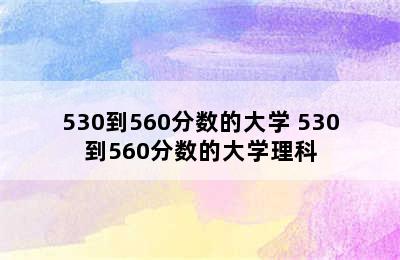 530到560分数的大学 530到560分数的大学理科